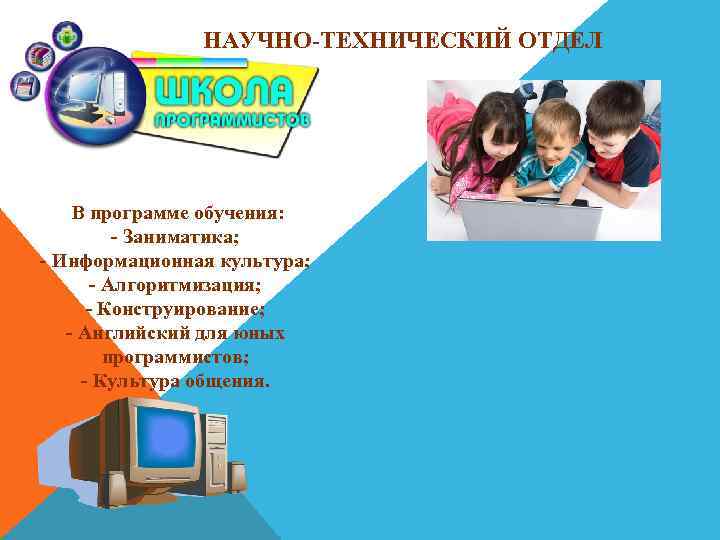 НАУЧНО-ТЕХНИЧЕСКИЙ ОТДЕЛ В программе обучения: - Заниматика; - Информационная культура; - Алгоритмизация; - Конструирование;