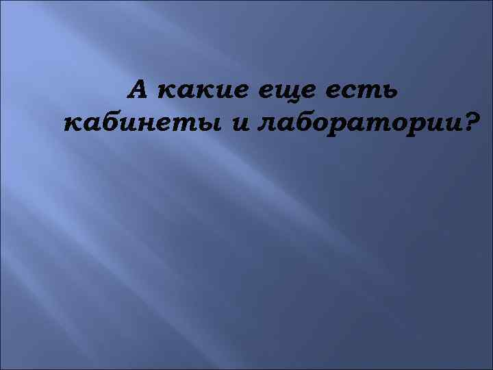 А какие еще есть кабинеты и лаборатории? 