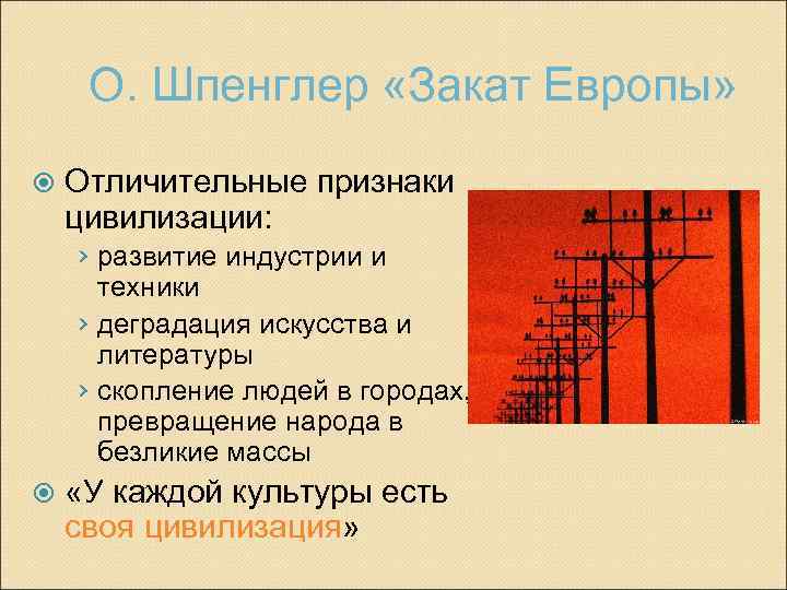 О. Шпенглер «Закат Европы» Отличительные признаки цивилизации: › развитие индустрии и техники › деградация