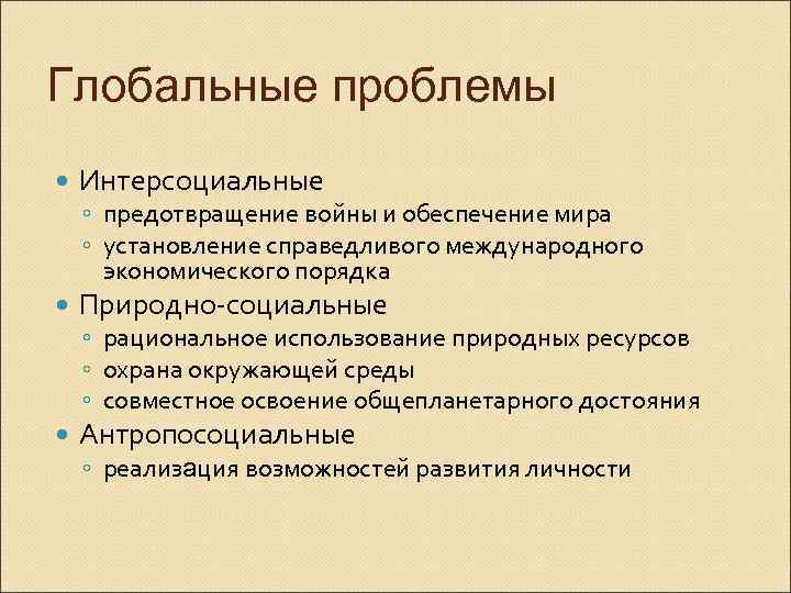 Глобальные проблемы Интерсоциальные Природно-социальные Антропосоциальные ◦ предотвращение войны и обеспечение мира ◦ установление справедливого