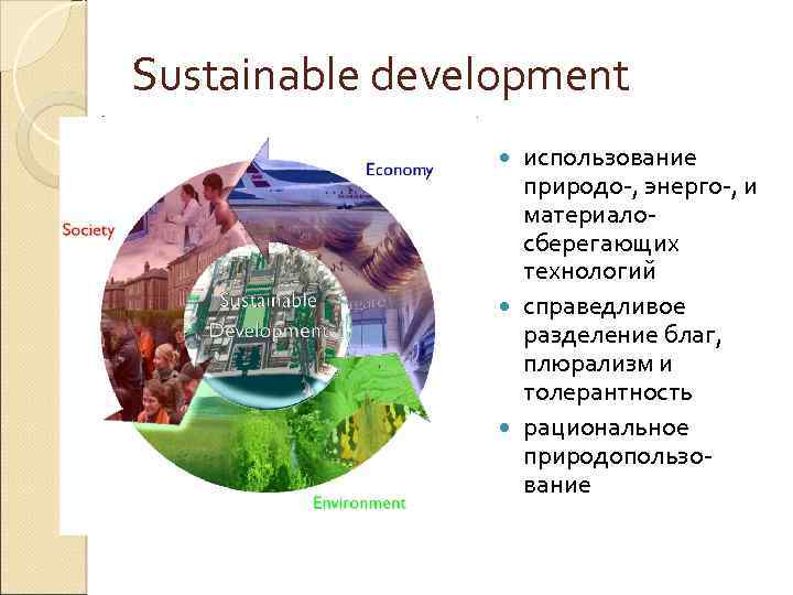 Sustainable development использование природо-, энерго-, и материалосберегающих технологий справедливое разделение благ, плюрализм и толерантность