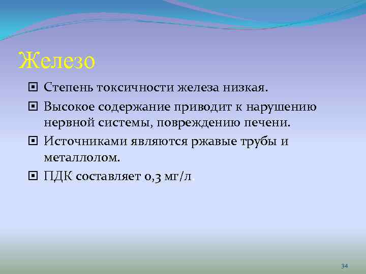 Железо Степень токсичности железа низкая. Высокое содержание приводит к нарушению нервной системы, повреждению печени.