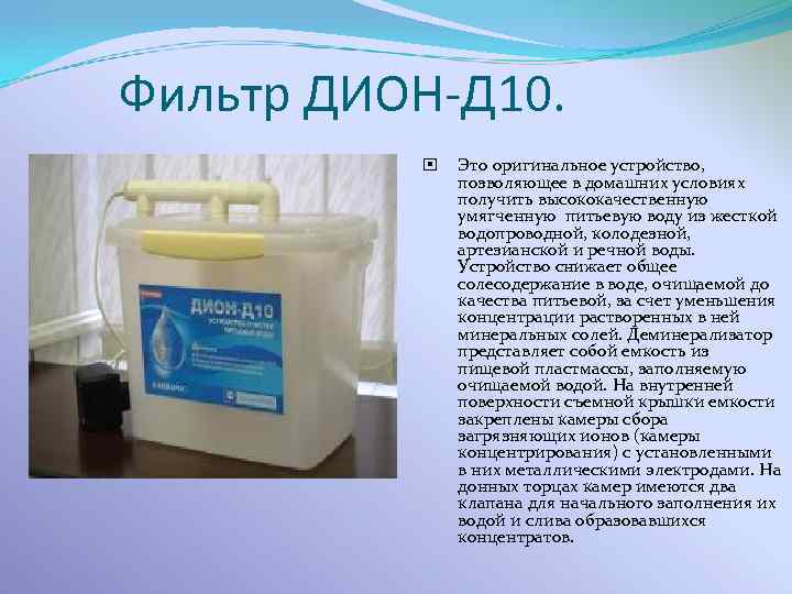 Фильтр ДИОН-Д 10. Это оригинальное устройство, позволяющее в домашних условиях получить высококачественную умягченную питьевую