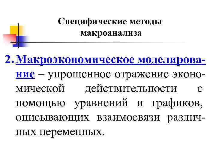 Специфические методы макроанализа 2. Макроэкономическое моделирование – упрощенное отражение экономической действительности с помощью уравнений