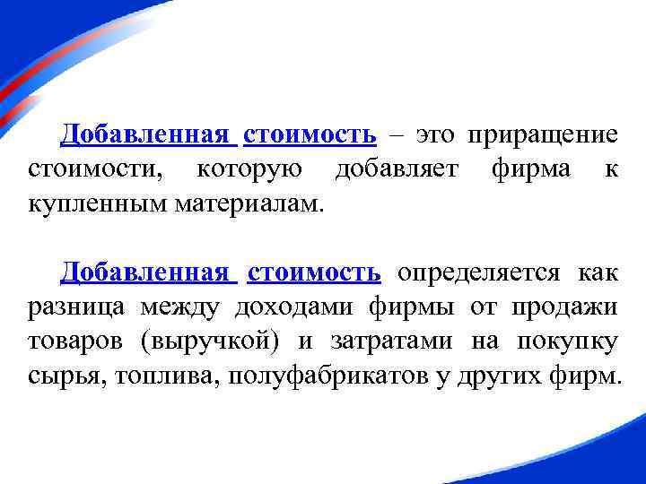 Добавленная стоимость – это приращение стоимости, которую добавляет фирма к купленным материалам. Добавленная стоимость