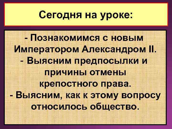 Сегодня на уроке: - Познакомимся с новым Императором Александром II. - Выясним предпосылки и