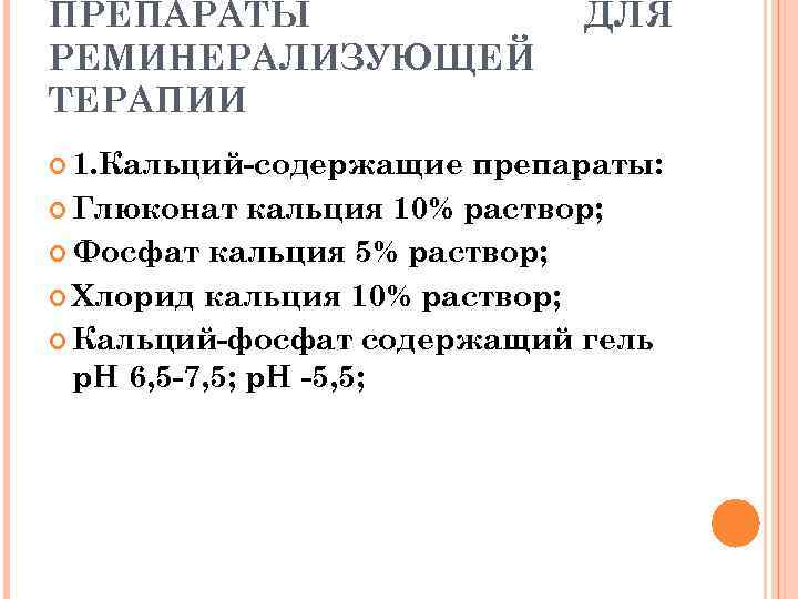 ПРЕПАРАТЫ РЕМИНЕРАЛИЗУЮЩЕЙ ТЕРАПИИ 1. Кальций-содержащие ДЛЯ препараты: Глюконат кальция 10% раствор; Фосфат кальция 5%