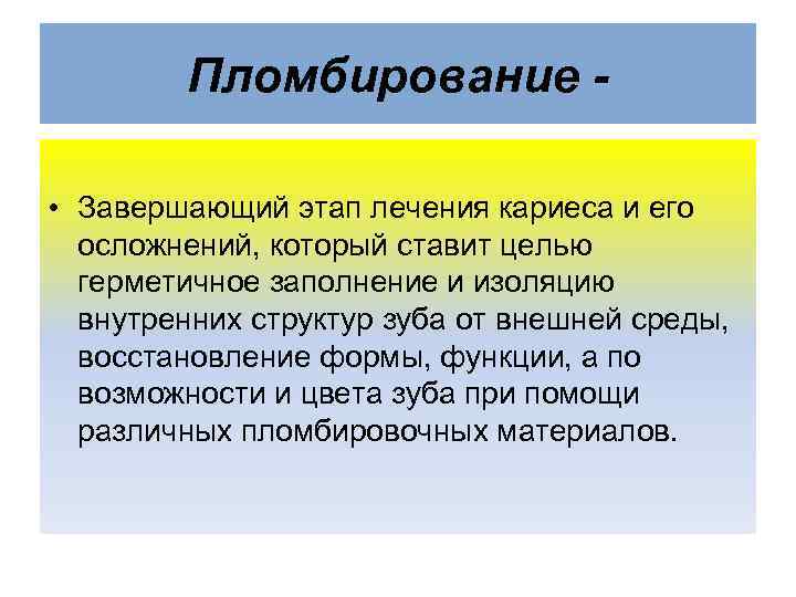 Пломбирование • Завершающий этап лечения кариеса и его осложнений, который ставит целью герметичное заполнение
