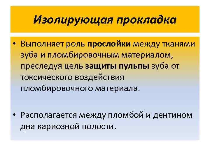 Изолирующая прокладка • Выполняет роль прослойки между тканями зуба и пломбировочным материалом, преследуя цель