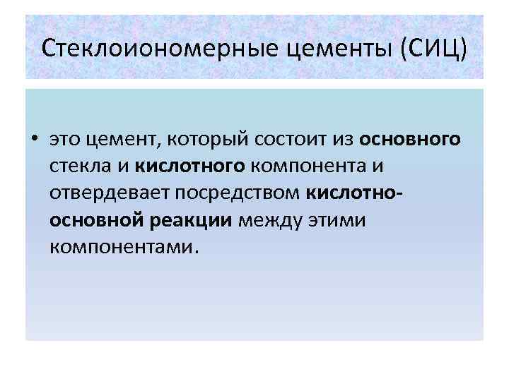 Стеклоиономерные цементы (СИЦ) • это цемент, который состоит из основного стекла и кислотного компонента
