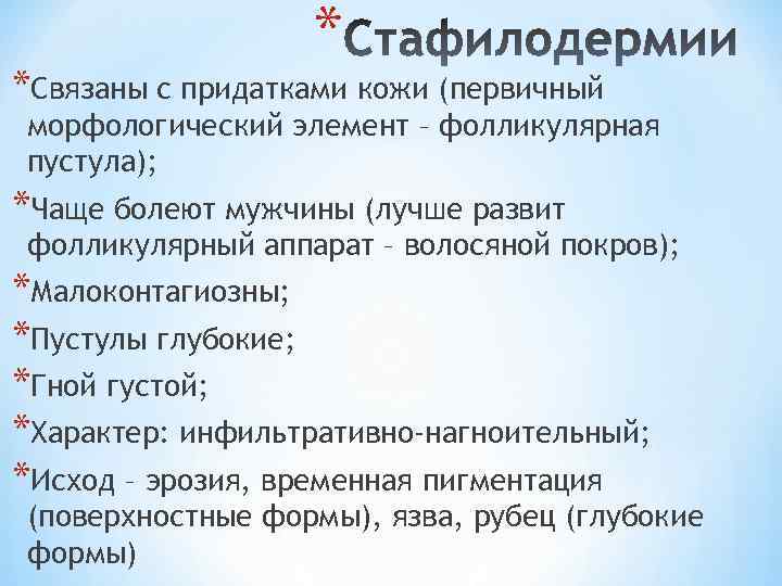 * *Связаны с придатками кожи (первичный морфологический элемент – фолликулярная пустула); *Чаще болеют мужчины