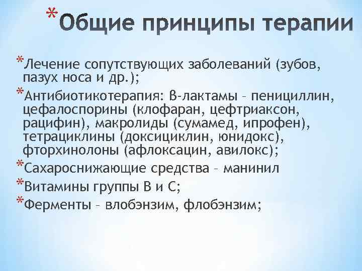 * *Лечение сопутствующих заболеваний (зубов, пазух носа и др. ); *Антибиотикотерапия: β-лактамы – пенициллин,