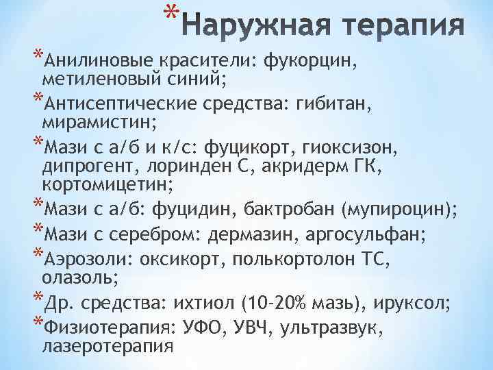 * *Анилиновые красители: фукорцин, метиленовый синий; *Антисептические средства: гибитан, мирамистин; *Мази с а/б и