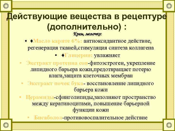 Действующие вещества в рецептуре (дополнительно) : Крем, молочко: • ♦Масло карите 6%: антиоксидантное действие,