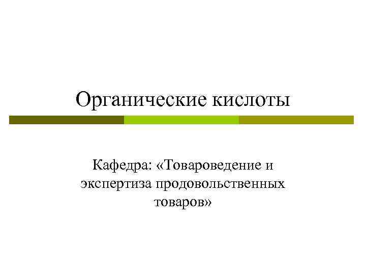Органические кислоты Кафедра: «Товароведение и экспертиза продовольственных товаров» 