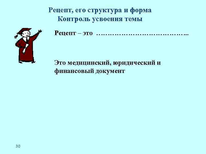 Рецепт, его структура и форма Контроль усвоения темы Рецепт – это …………………. . Это