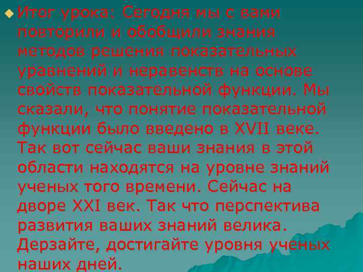 u Итог урока: Сегодня мы с вами повторили и обобщили знания методов решения показательных