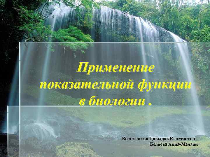 Применение показательной функции в биологии. Выполнили: Давыдов Константин Беляева Анна-Мелани 