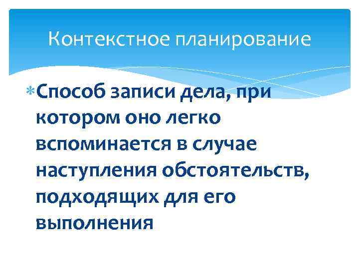  Контекстное планирование Способ записи дела, при котором оно легко вспоминается в случае наступления