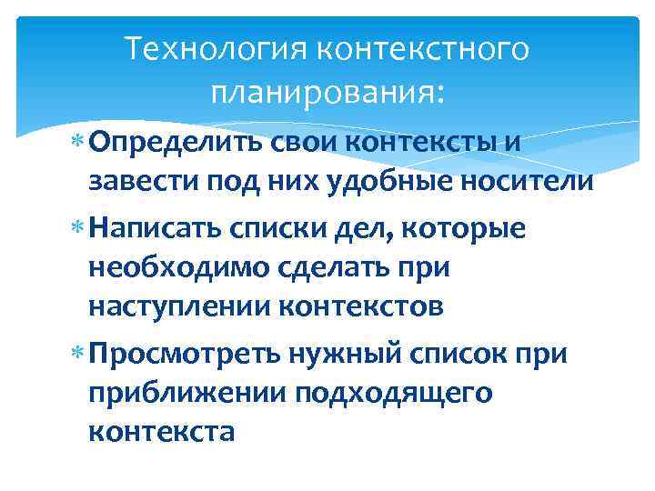  Технология контекстного планирования: Определить свои контексты и завести под них удобные носители Написать