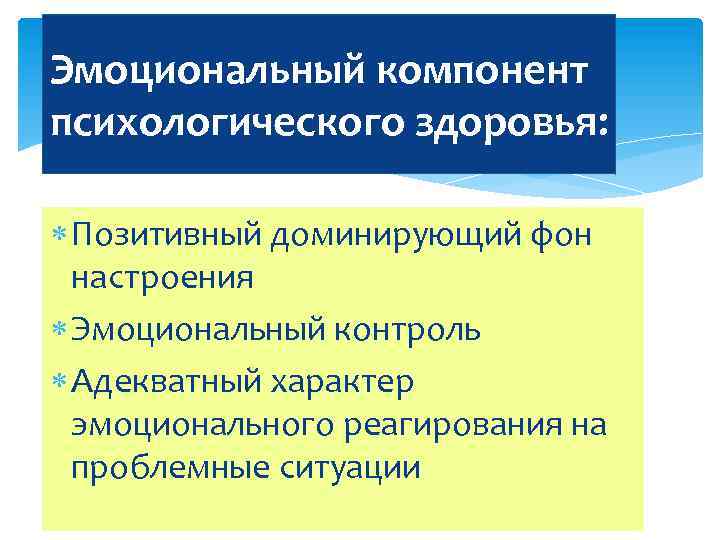 Эмоциональный компонент психологического здоровья: Позитивный доминирующий фон настроения Эмоциональный контроль Адекватный характер эмоционального реагирования