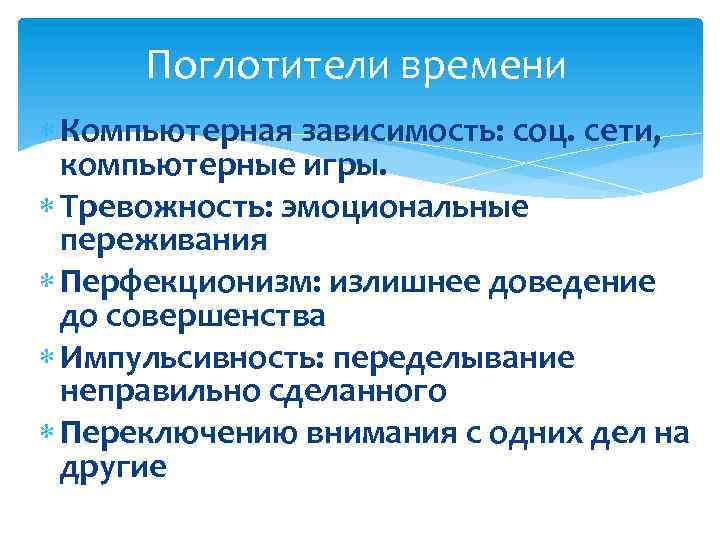  Поглотители времени Компьютерная зависимость: соц. сети, компьютерные игры. Тревожность: эмоциональные переживания Перфекционизм: излишнее