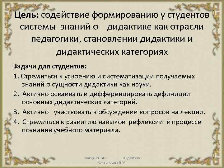 Цель: содействие формированию у студентов системы знаний о дидактике как отрасли педагогики, становлении дидактики