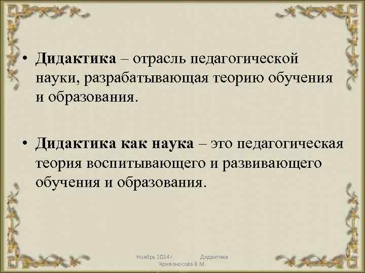  • Дидактика – отрасль педагогической науки, разрабатывающая теорию обучения и образования. • Дидактика