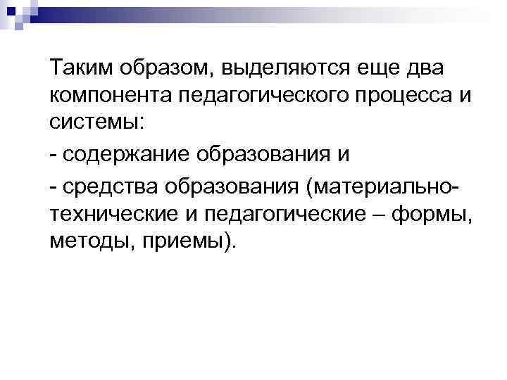  Таким образом, выделяются еще два компонента педагогического процесса и системы: - содержание образования