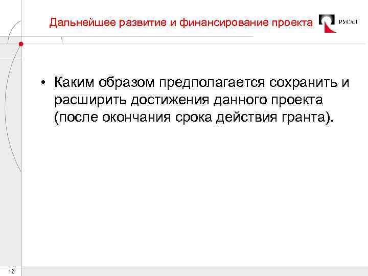 Дальнейшее развитие и финансирование проекта • Каким образом предполагается сохранить и расширить достижения данного