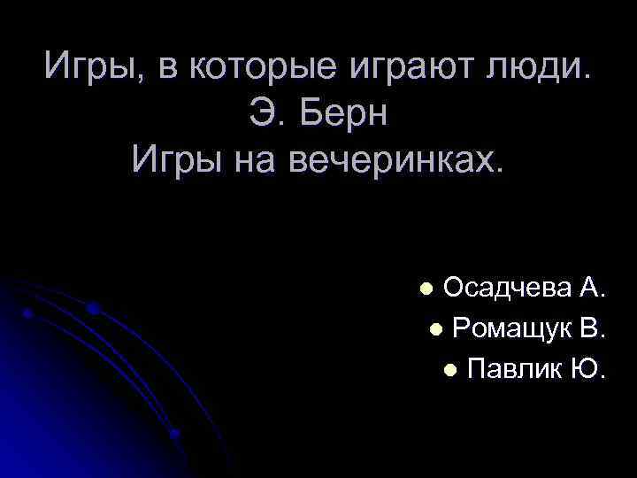 Игры, в которые играют люди. Э. Берн Игры на вечеринках. Осадчева А. l Ромащук
