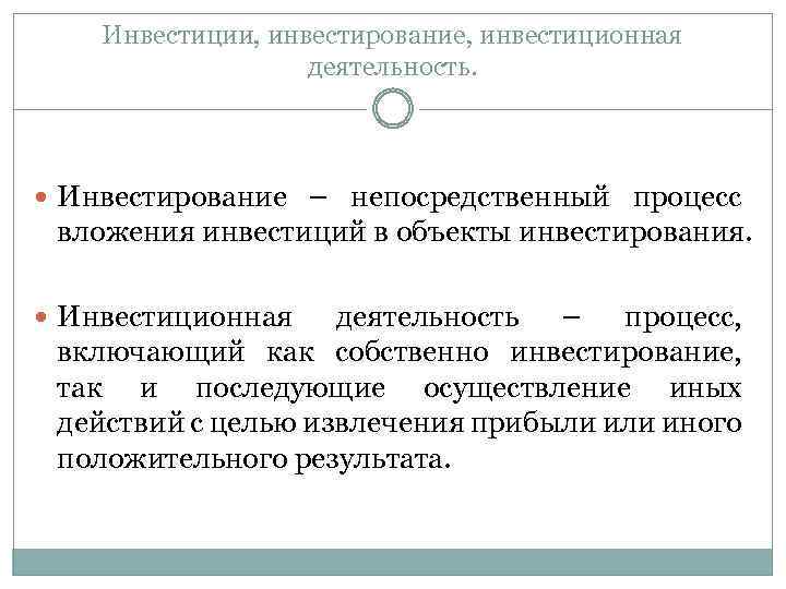 Инвестиции, инвестирование, инвестиционная деятельность. Инвестирование – непосредственный процесс вложения инвестиций в объекты инвестирования. Инвестиционная