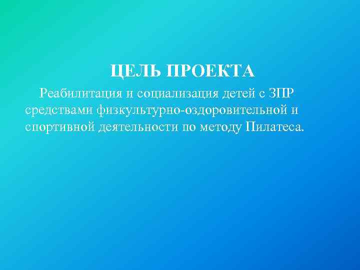 ЦЕЛЬ ПРОЕКТА Реабилитация и социализация детей с ЗПР средствами физкультурно-оздоровительной и спортивной деятельности по