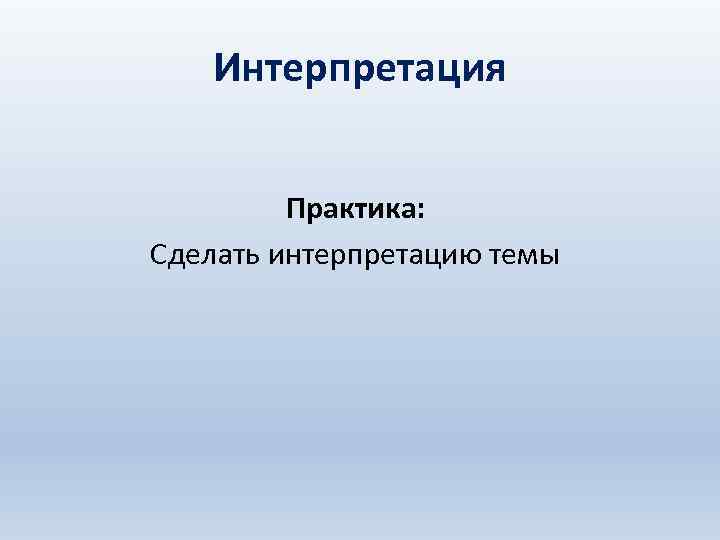 Интерпретация Практика: Сделать интерпретацию темы 