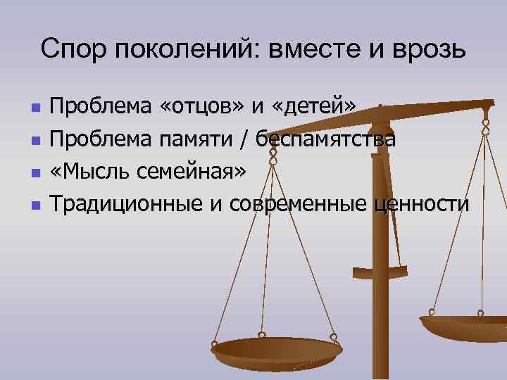 Спор поколений: вместе и врозь n n Проблема «отцов» и «детей» Проблема памяти /