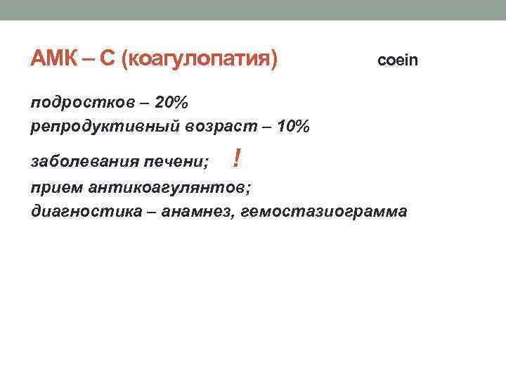 АМК – С (коагулопатия) coein подростков – 20% репродуктивный возраст – 10% заболевания печени;