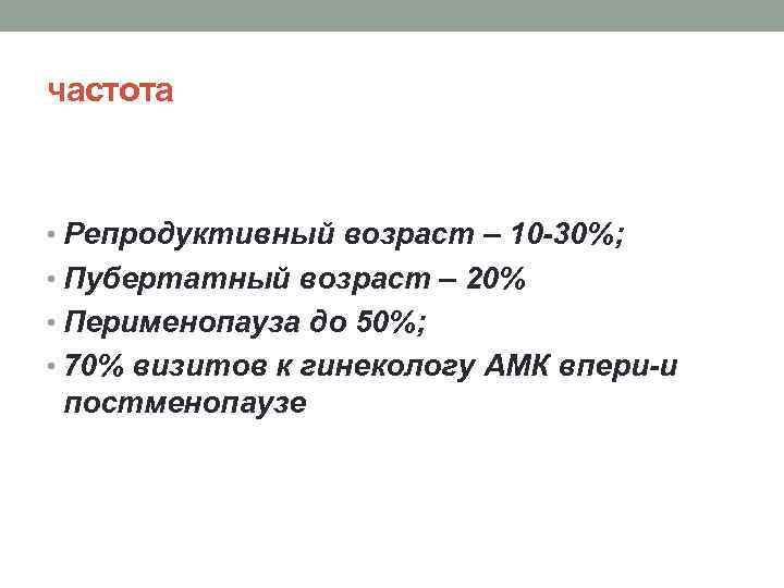 частота • Репродуктивный возраст – 10 -30%; • Пубертатный возраст – 20% • Перименопауза