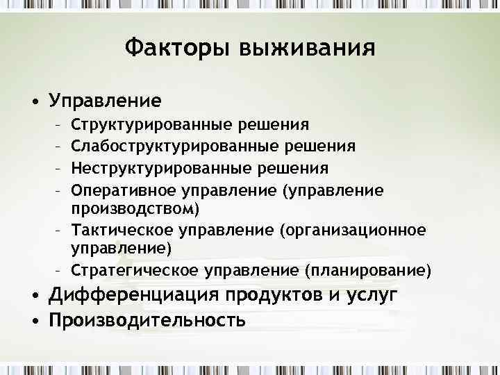 Факторы выживания • Управление – – Структурированные решения Слабоструктурированные решения Неструктурированные решения Оперативное управление