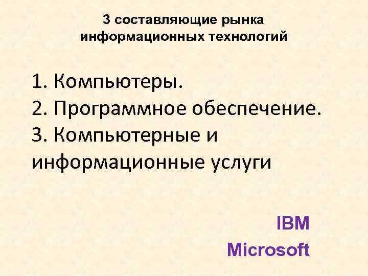 3 составляющие рынка информационных технологий 1. Компьютеры. 2. Программное обеспечение. 3. Компьютерные и информационные