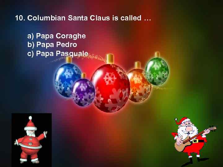 10. Columbian Santa Claus is called … a) Papa Coraghe b) Papa Pedro c)