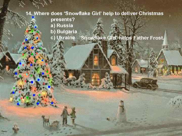 14. Where does ‘Snowflake Girl’ help to deliver Christmas presents? a) Russia b) Bulgaria
