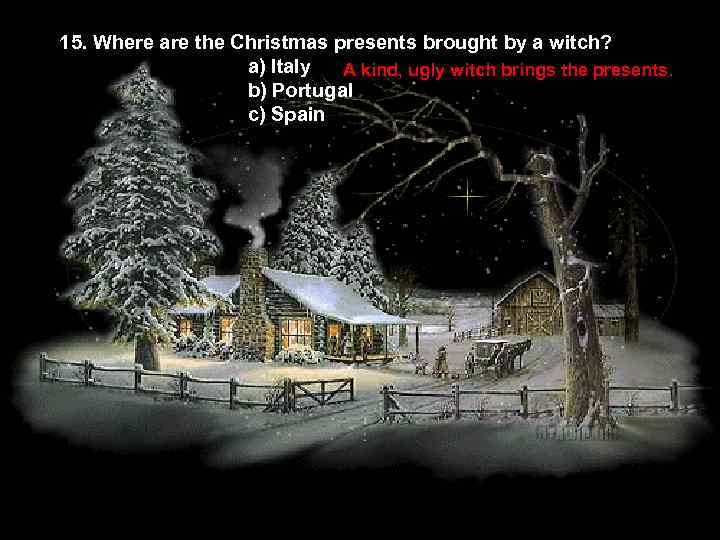 15. Where are the Christmas presents brought by a witch? a) Italy A kind,