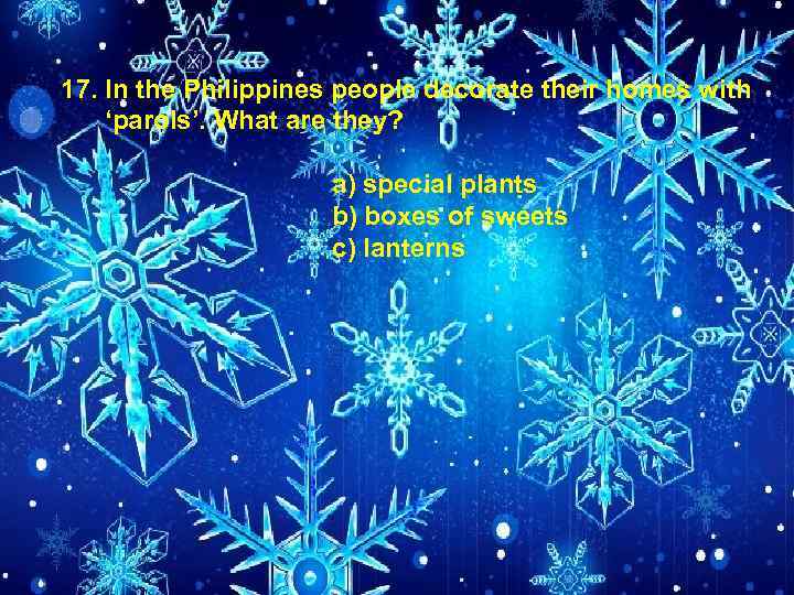 17. In the Philippines people decorate their homes with ‘parols’. What are they? a)