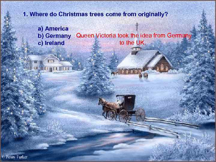 1. Where do Christmas trees come from originally? a) America b) Germany Queen Victoria