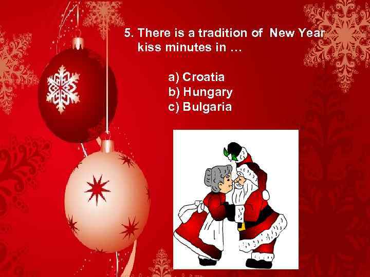 5. There is a tradition of New Year kiss minutes in … a) Croatia