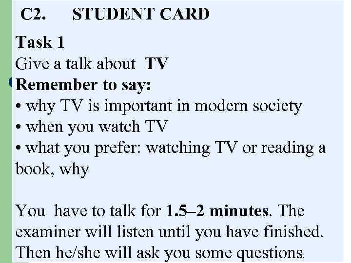 С 2. STUDENT CARD Тask 1 Give a talk about TV Remember to say: