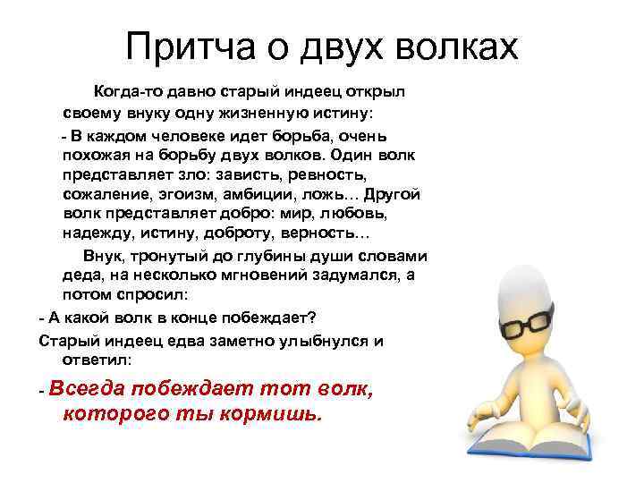  Притча о двух волках Когда-то давно старый индеец открыл своему внуку одну жизненную