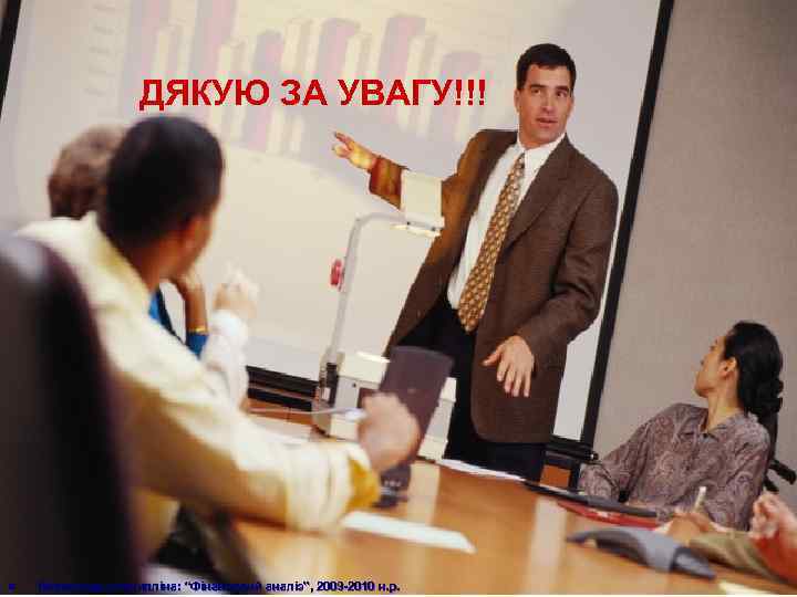 ДЯКУЮ ЗА УВАГУ!!! n Навчальна дисципліна: “Фінансовий аналіз”, 2009 -2010 н. р. 