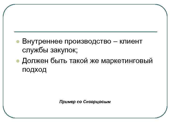 l l Внутреннее производство – клиент службы закупок; Должен быть такой же маркетинговый подход