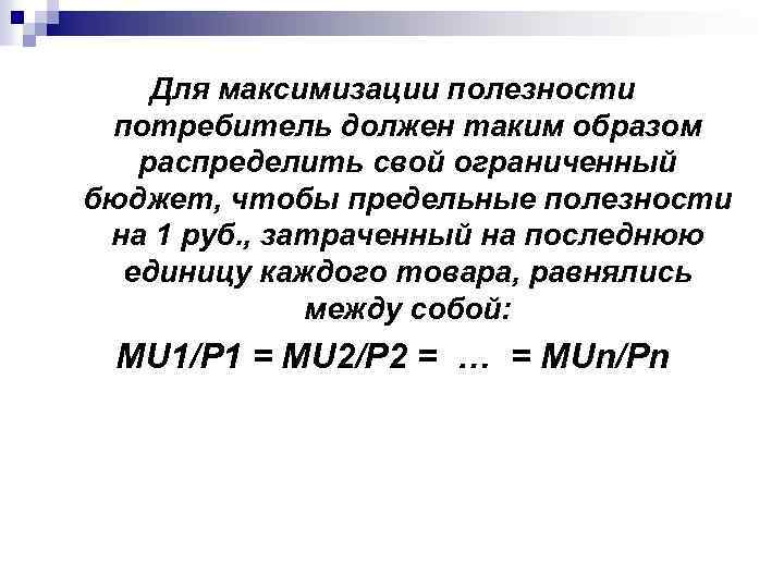 Для максимизации полезности потребитель должен таким образом распределить свой ограниченный бюджет, чтобы предельные полезности